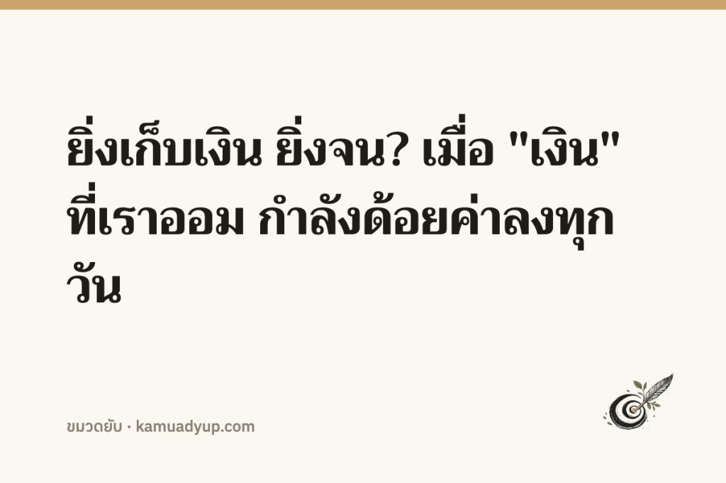 ยิ่งเก็บเงิน ยิ่งจน? เมื่อ "เงิน" ที่เราออม กำลังด้อยค่าลงทุกวัน