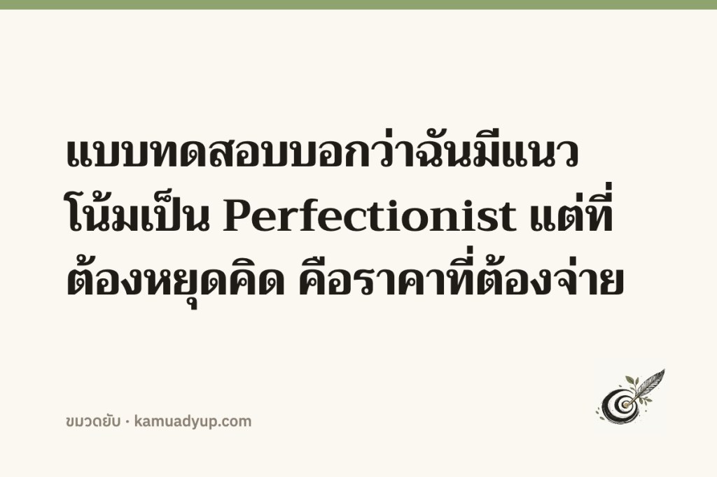 แบบทดสอบบอกว่าฉันมีแนวโน้มเป็น Perfectionist แต่ที่ต้องหยุดคิด คือราคาที่ต้องจ่าย